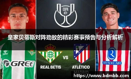 xingkong.com皇家贝蒂斯对阵劲敌的精彩赛事预告与分析解析